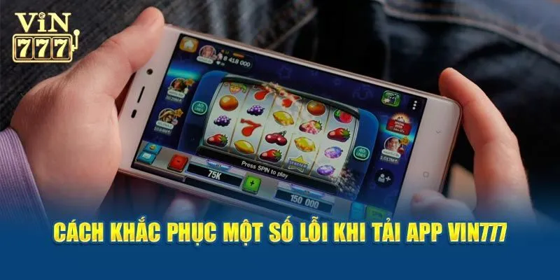 Một số câu hỏi phổ biến về việc tải App Vin777