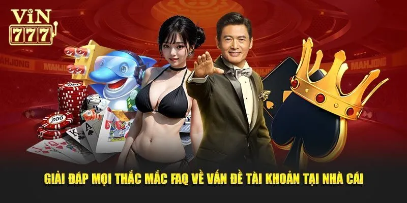 Một số thắc mắc về Vin777 đối với tài khoản