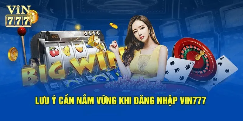 Những lưu ý khi đăng nhập vào nhà cái Vin777 cần nắm rõ