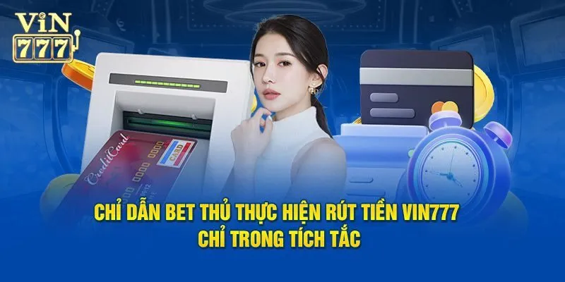 Hướng dẫn rút tiền Vin777 nhanh nhất