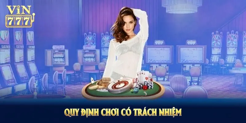 Nội dung chính sách chơi có trách nhiệm Vin777 có gì?